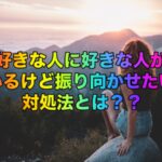 好きな人に好きな人がいるけど振り向かせたい対処法とは？？