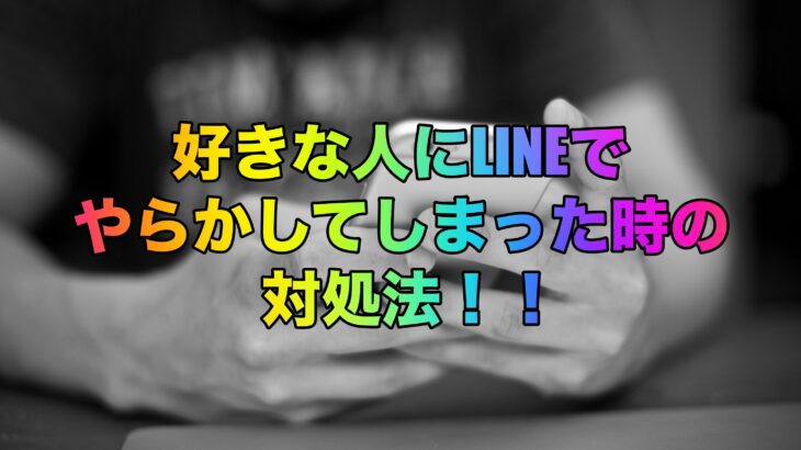 好きな人にLINEでやらかしてしまった時の対処法！！