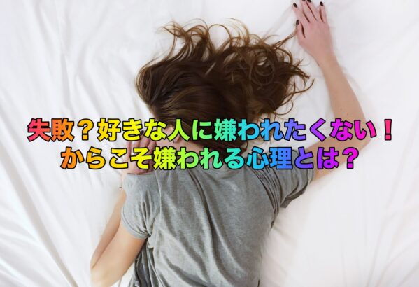 失敗？好きな人に嫌われたくない！からこそ嫌われる心理とは？